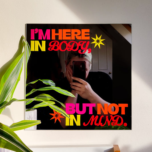 'Here in Body, But not in Mind' Mirror