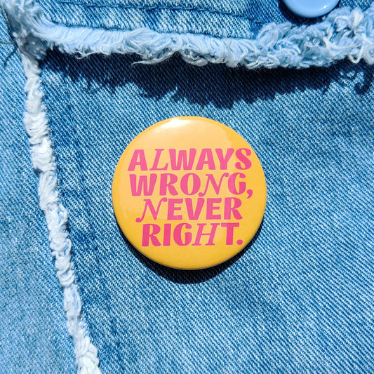 Always Wrong, Never Right Badge