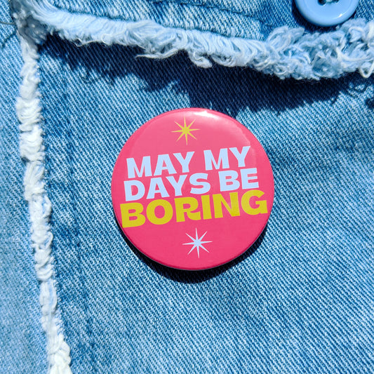 May my Days be Boring Badge