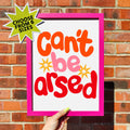 'Can't be arsed' Print