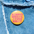 'Always Wrong, Never Right' Badge