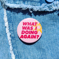'What was I doing again' Badge