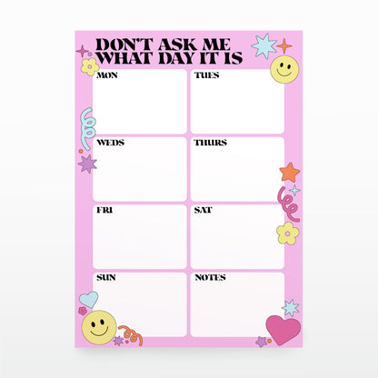 'Don't Ask me What Day it is' A5/A4 Week Planner/Desk Pad