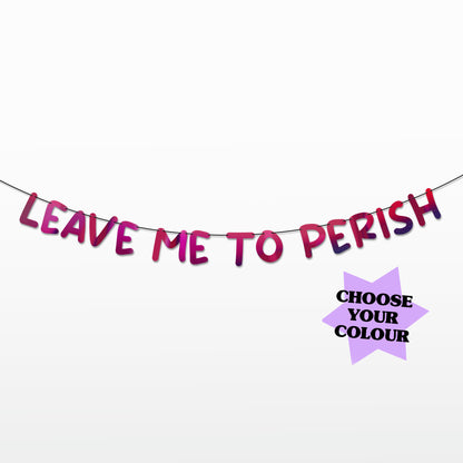 'Leave me to Perish' String Bunting (Choose your colour)