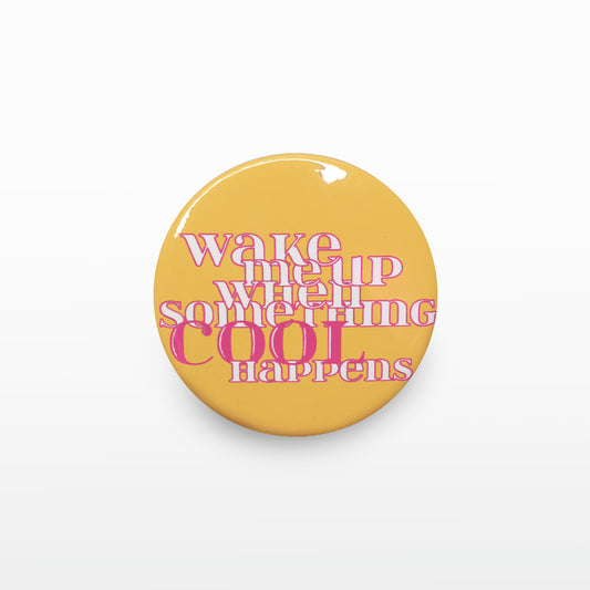 'Wake me up when something Cool happens' Badge